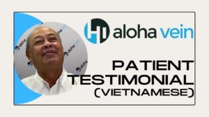 Aloha Vein patient testimonial from Vietnamese-speaker